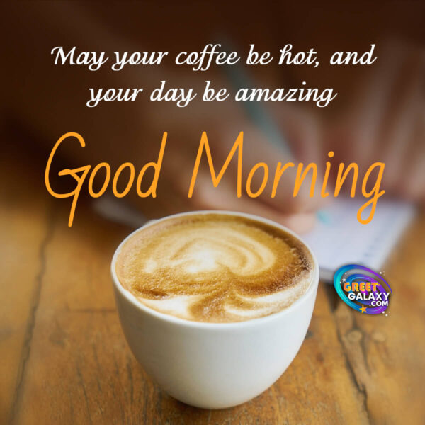 May Your Coffee Be Hot, And Your Day Be Amazing Good Morning