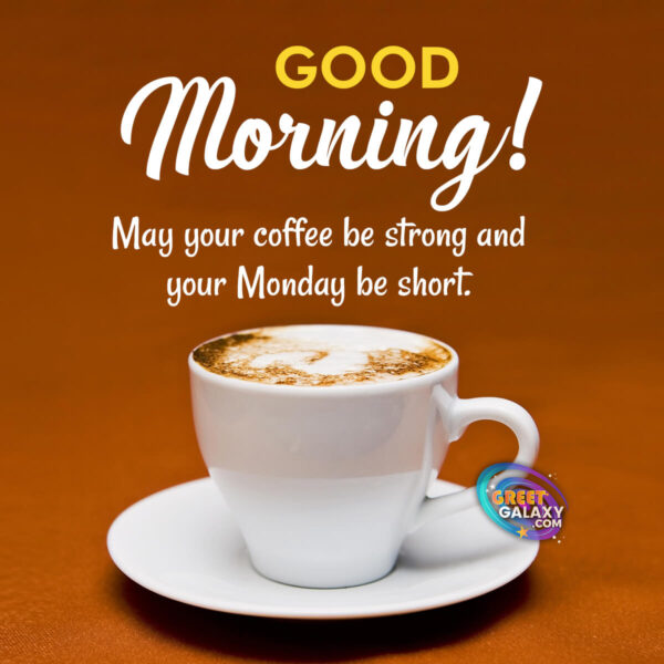 May Your Coffee Be Strong And Your Monday Be Short Good Morning