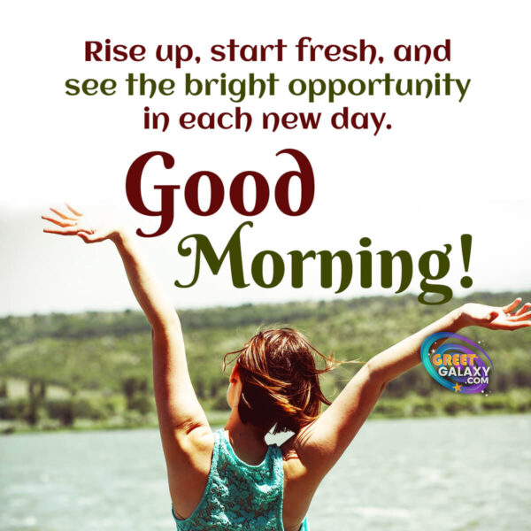Rise Up, Start Fresh, And See The Bright Opportunity In Each New Day. Good Morning!